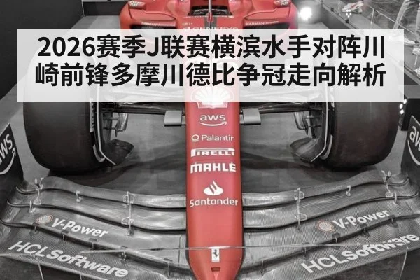 2026赛季J联赛横滨水手对阵川崎前锋多摩川德比争冠走向解析